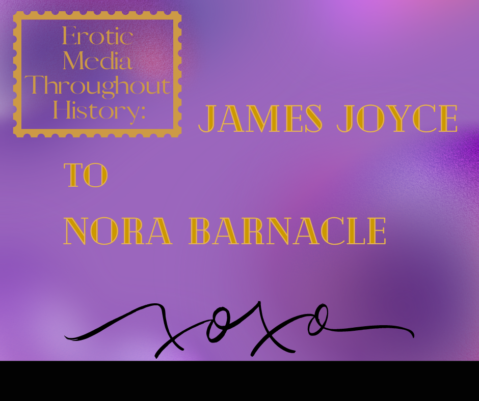 James Joyce to Nora Barnacle – Erotic Media Throughout History